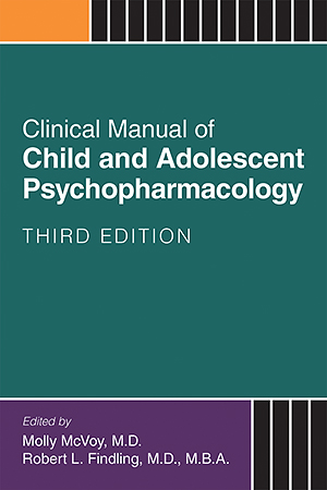 View Table of Contents for Clinical Manual of Child and Adolescent Psychopharmacology