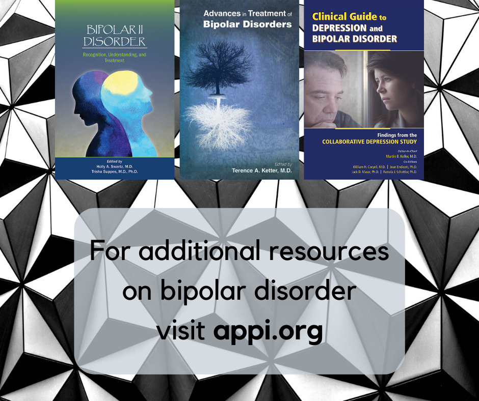 For additional resources on bipolar disorder visit appi.org