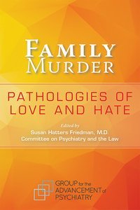 Family Murder: Pathologies of Love and Hate